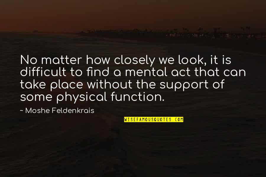 Washington Wizards Quotes By Moshe Feldenkrais: No matter how closely we look, it is