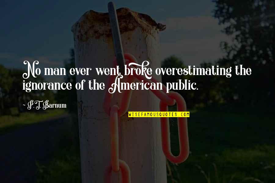 Washingtong Quotes By P.T. Barnum: No man ever went broke overestimating the ignorance