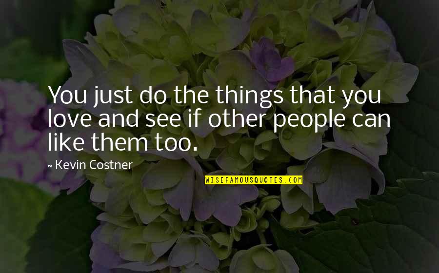 Washingtonia Palm Quotes By Kevin Costner: You just do the things that you love