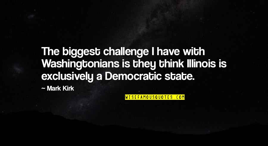Washingtonians Quotes By Mark Kirk: The biggest challenge I have with Washingtonians is