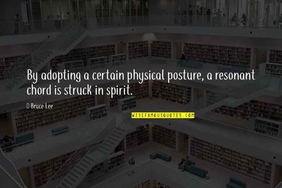 Washingtonized Quotes By Bruce Lee: By adopting a certain physical posture, a resonant