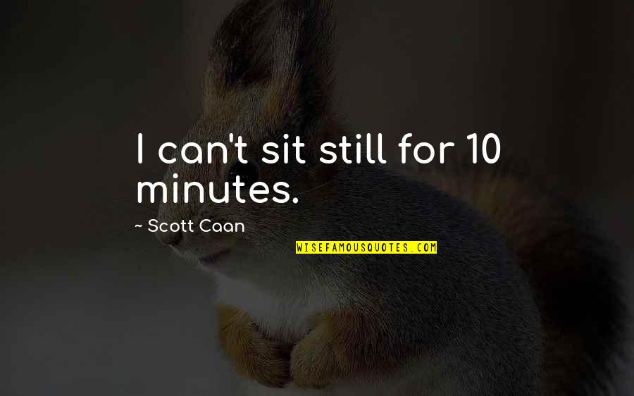 Washingtonized Quotes By Scott Caan: I can't sit still for 10 minutes.