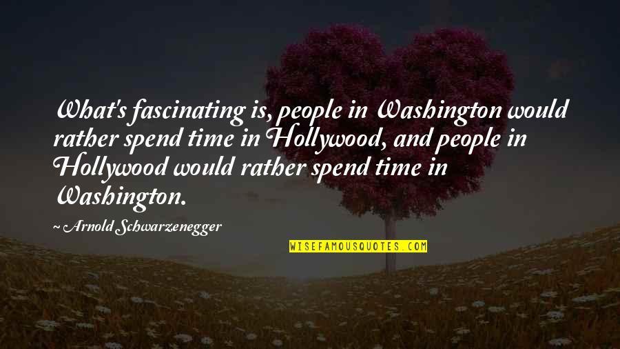 Washington's Quotes By Arnold Schwarzenegger: What's fascinating is, people in Washington would rather
