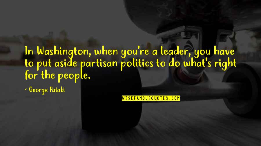 Washington's Quotes By George Pataki: In Washington, when you're a leader, you have