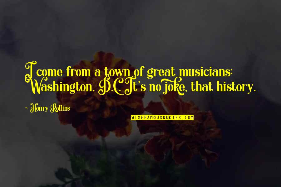 Washington's Quotes By Henry Rollins: I come from a town of great musicians:
