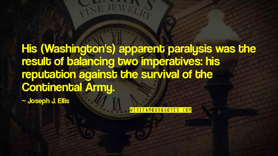 Washington's Quotes By Joseph J. Ellis: His (Washington's) apparent paralysis was the result of