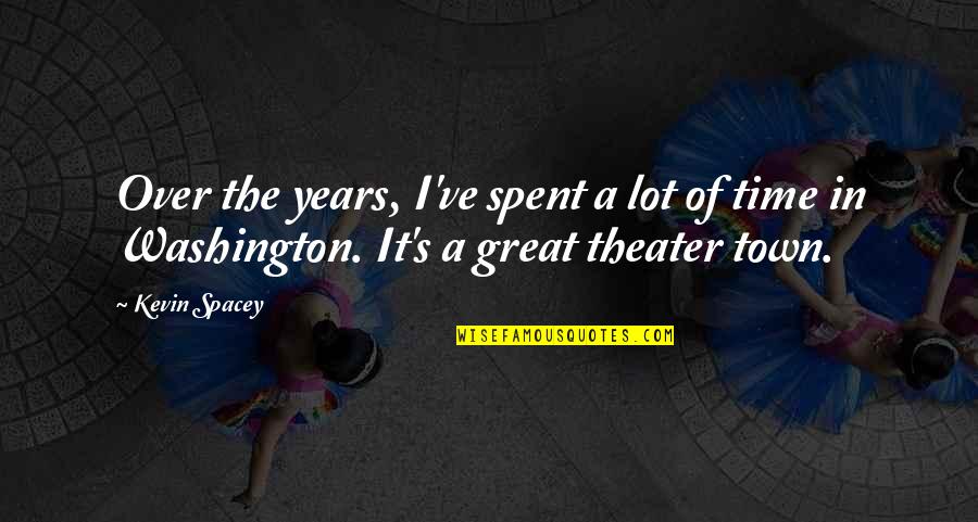 Washington's Quotes By Kevin Spacey: Over the years, I've spent a lot of