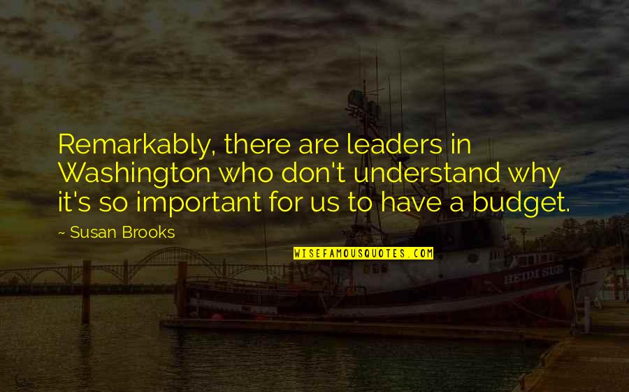 Washington's Quotes By Susan Brooks: Remarkably, there are leaders in Washington who don't