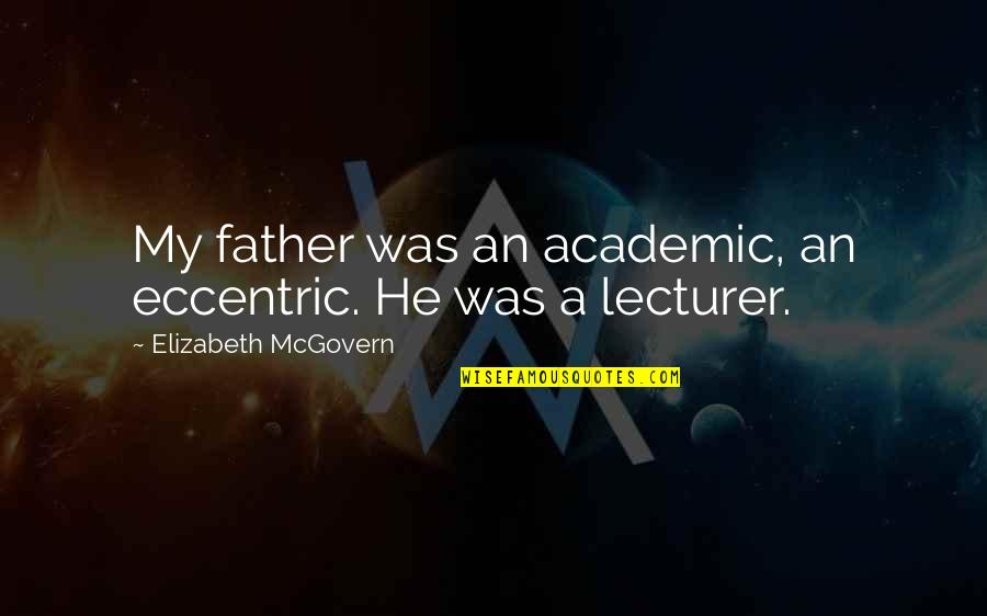Washman Hours Quotes By Elizabeth McGovern: My father was an academic, an eccentric. He Washman Hours Quotes By Elizabeth McGovern: My father was an academic, an eccentric. He