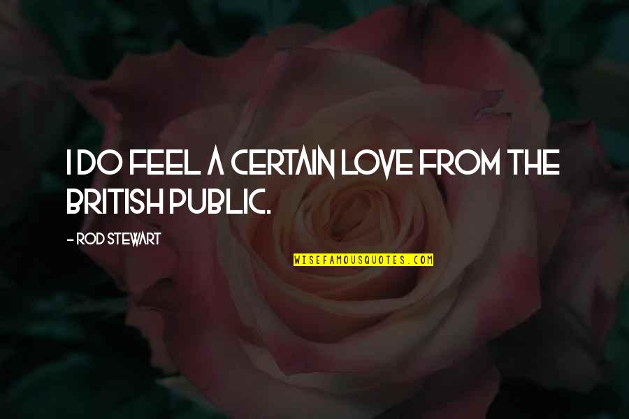 Washman Hours Quotes By Rod Stewart: I do feel a certain love from the Washman Hours Quotes By Rod Stewart: I do feel a certain love from the