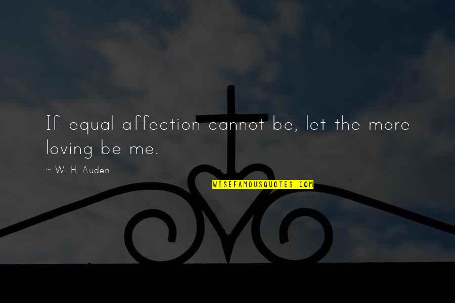 Washman Hours Quotes By W. H. Auden: If equal affection cannot be, let the more Washman Hours Quotes By W. H. Auden: If equal affection cannot be, let the more