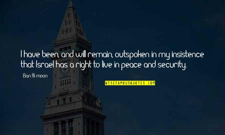 Washout Booth Quotes By Ban Ki-moon: I have been, and will remain, outspoken in Washout Booth Quotes By Ban Ki-moon: I have been, and will remain, outspoken in