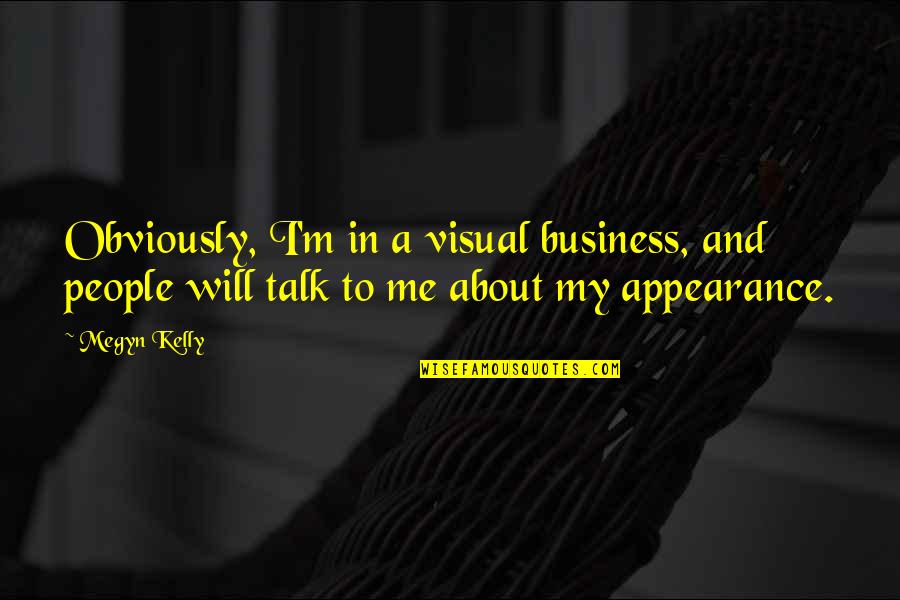 Washout Booth Quotes By Megyn Kelly: Obviously, I'm in a visual business, and people