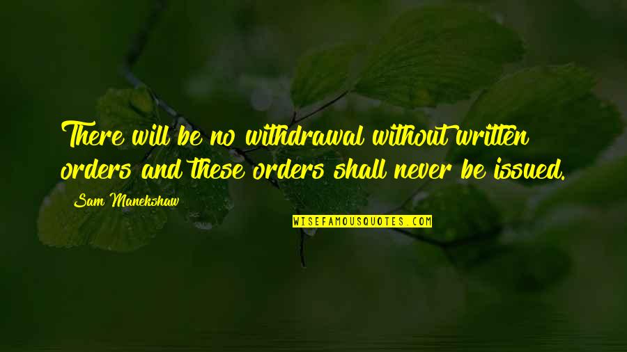 Washout Booth Quotes By Sam Manekshaw: There will be no withdrawal without written orders Washout Booth Quotes By Sam Manekshaw: There will be no withdrawal without written orders