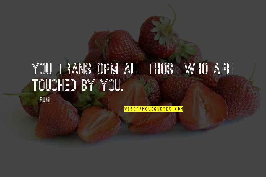 Washout Quotes By Rumi: You transform all those who are touched by