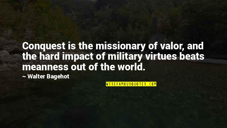 Washout Quotes By Walter Bagehot: Conquest is the missionary of valor, and the