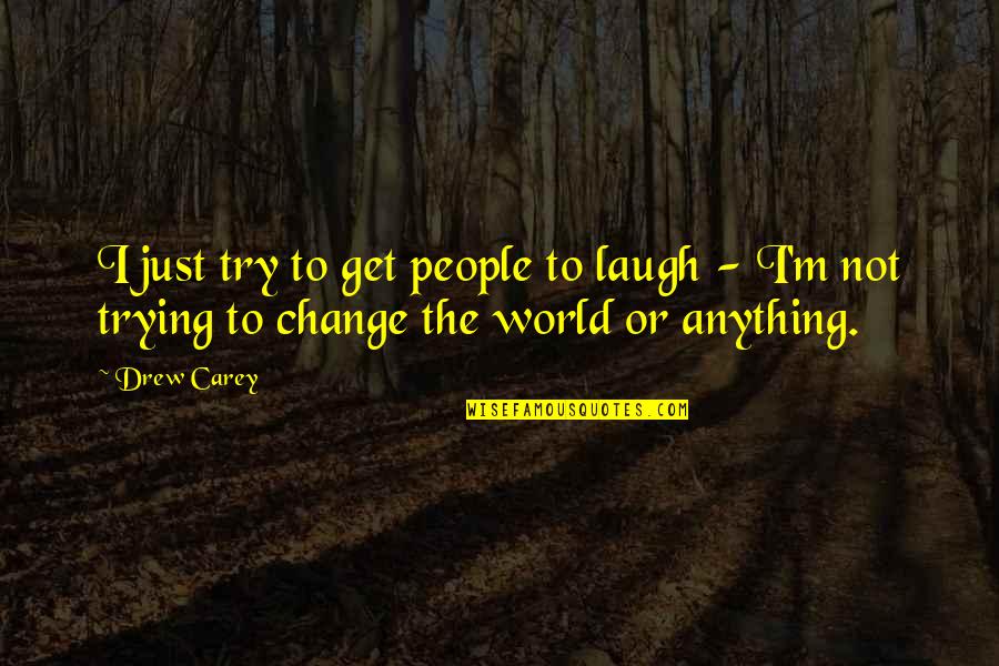 Washrag Shaped Quotes By Drew Carey: I just try to get people to laugh