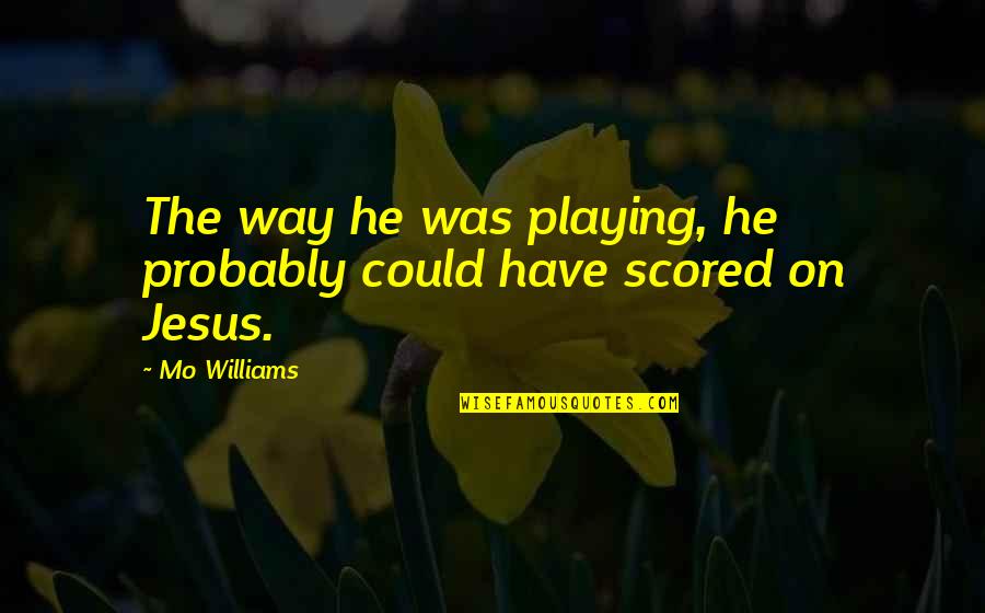 Washrag Shaped Quotes By Mo Williams: The way he was playing, he probably could