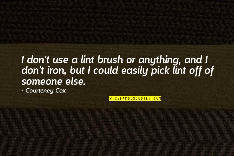 Washstands Small Quotes By Courteney Cox: I don't use a lint brush or anything, Washstands Small Quotes By Courteney Cox: I don't use a lint brush or anything,