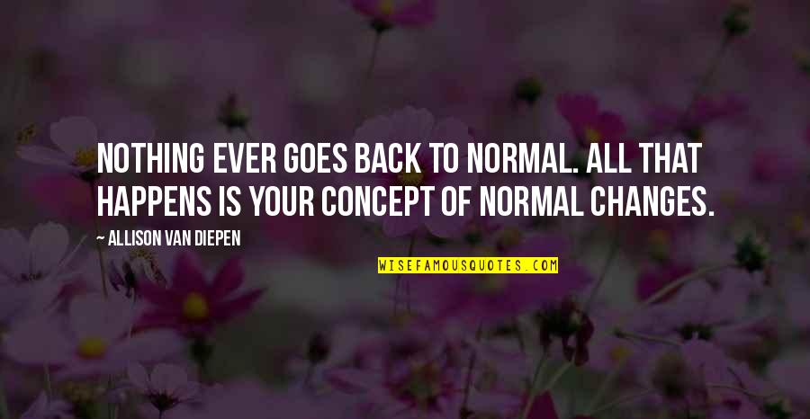 Wasichu Quotes By Allison Van Diepen: Nothing ever goes back to normal. All that Wasichu Quotes By Allison Van Diepen: Nothing ever goes back to normal. All that