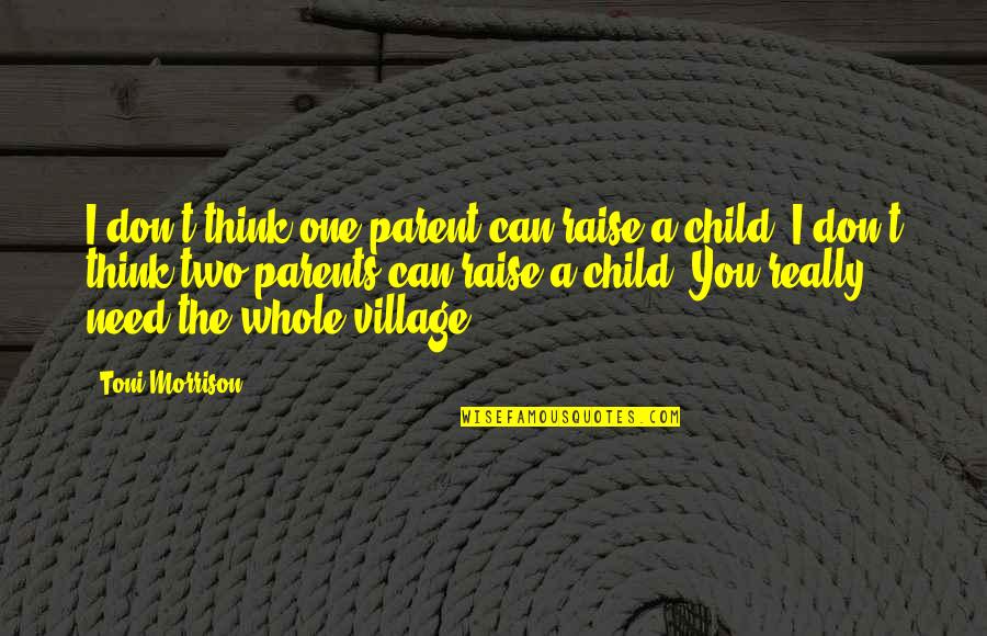 Wasichu Quotes By Toni Morrison: I don't think one parent can raise a Wasichu Quotes By Toni Morrison: I don't think one parent can raise a