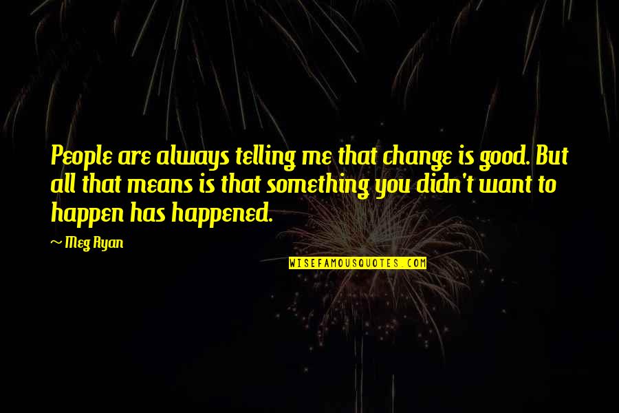 Wasielewski Allstate Quotes By Meg Ryan: People are always telling me that change is Wasielewski Allstate Quotes By Meg Ryan: People are always telling me that change is