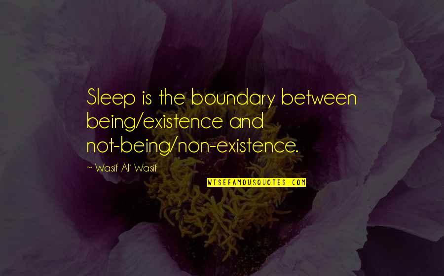 Wasif Quotes By Wasif Ali Wasif: Sleep is the boundary between being/existence and not-being/non-existence.