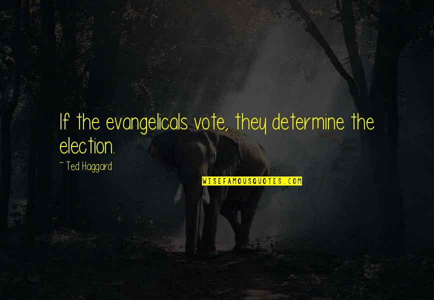 Wasika Quotes By Ted Haggard: If the evangelicals vote, they determine the election. Wasika Quotes By Ted Haggard: If the evangelicals vote, they determine the election.