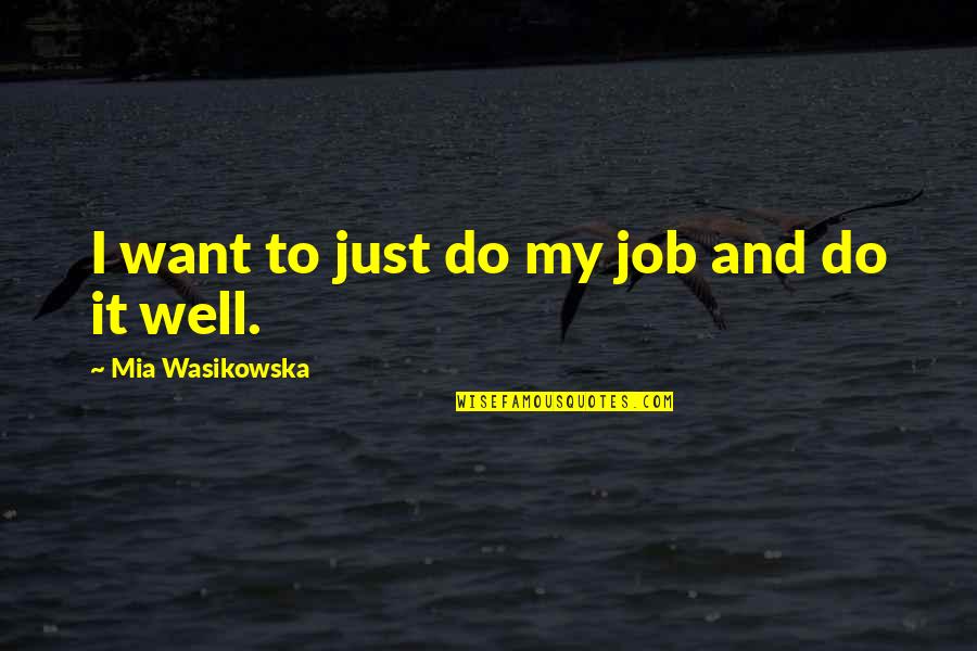 Wasikowska Quotes By Mia Wasikowska: I want to just do my job and Wasikowska Quotes By Mia Wasikowska: I want to just do my job and