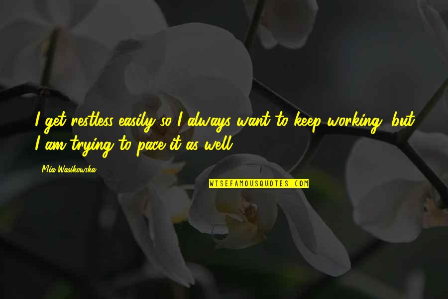 Wasikowska Quotes By Mia Wasikowska: I get restless easily so I always want Wasikowska Quotes By Mia Wasikowska: I get restless easily so I always want