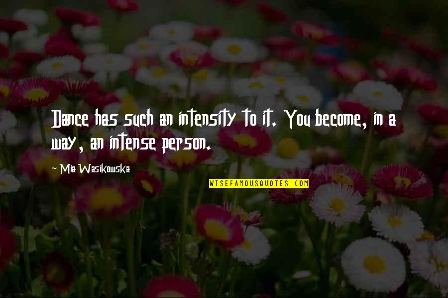 Wasikowska Quotes By Mia Wasikowska: Dance has such an intensity to it. You