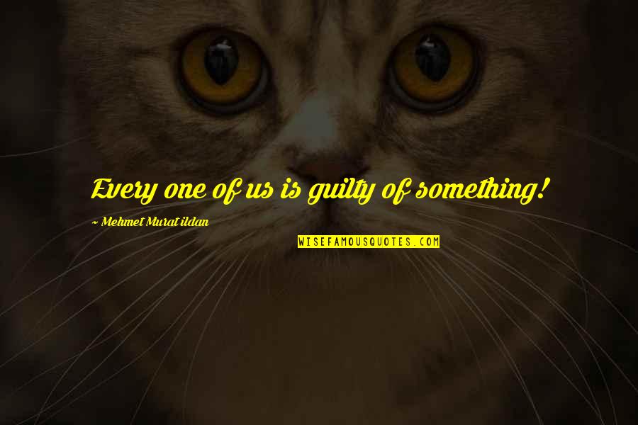 Wasilewska Anna Quotes By Mehmet Murat Ildan: Every one of us is guilty of something! Wasilewska Anna Quotes By Mehmet Murat Ildan: Every one of us is guilty of something!