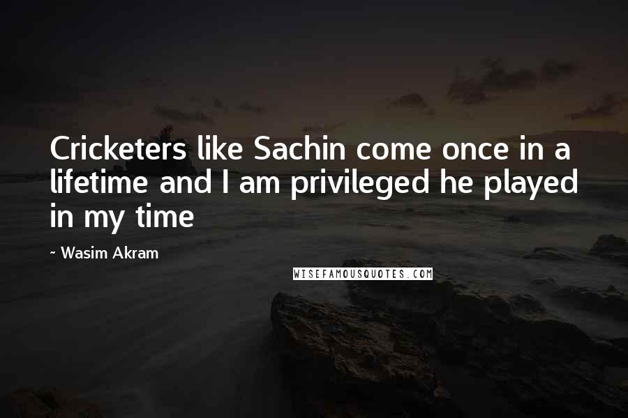 Wasim Akram quotes: Cricketers like Sachin come once in a lifetime and I am privileged he played in my time