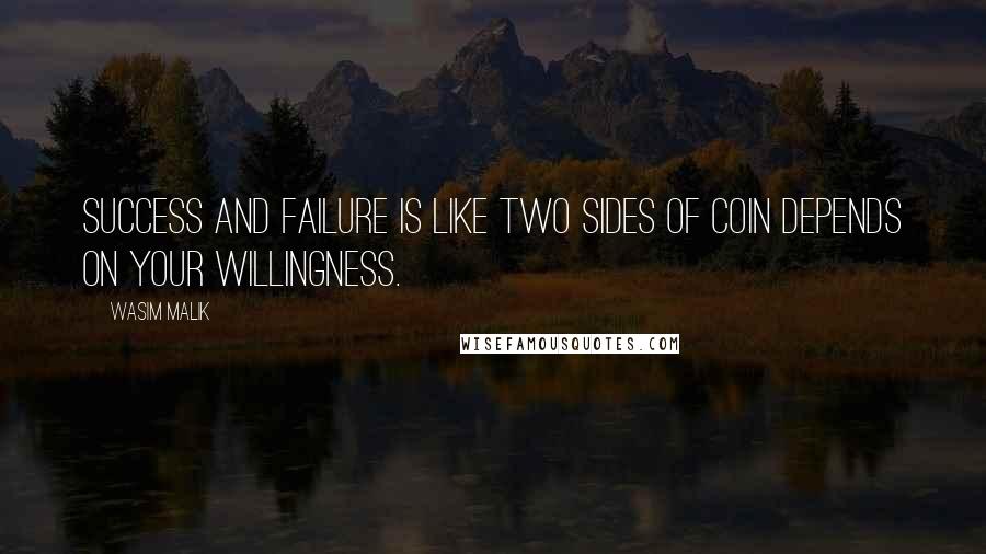 Wasim Malik quotes: success and failure is like two sides of coin depends on your willingness.