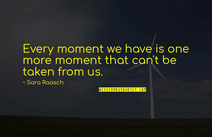 Wasington Quotes By Sara Raasch: Every moment we have is one more moment