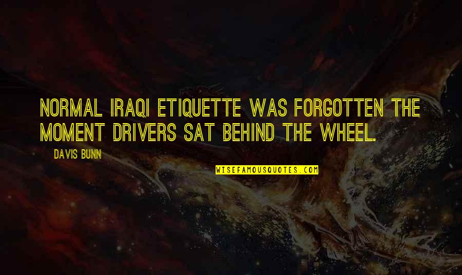 Wasion Family Tree Quotes By Davis Bunn: Normal Iraqi etiquette was forgotten the moment drivers