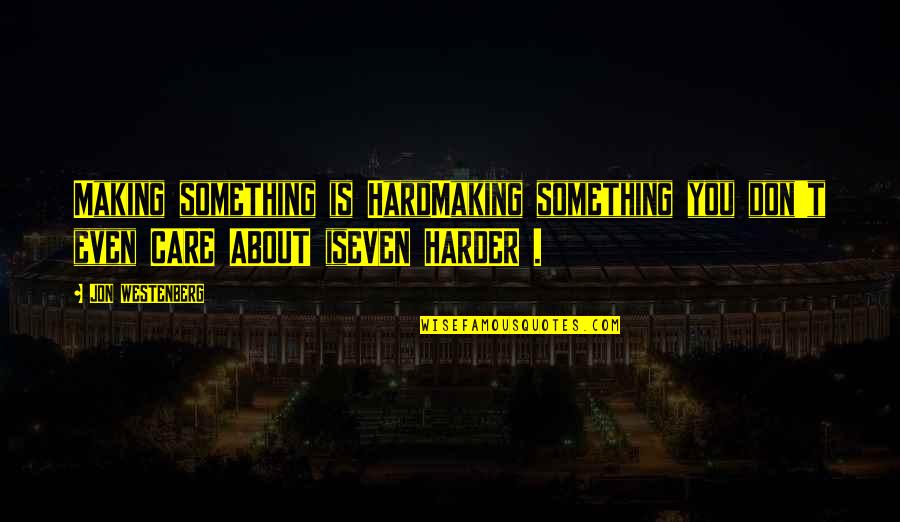 Wasis Washington Quotes By JON WESTENBERG: Making something is HardMaking something you don't even