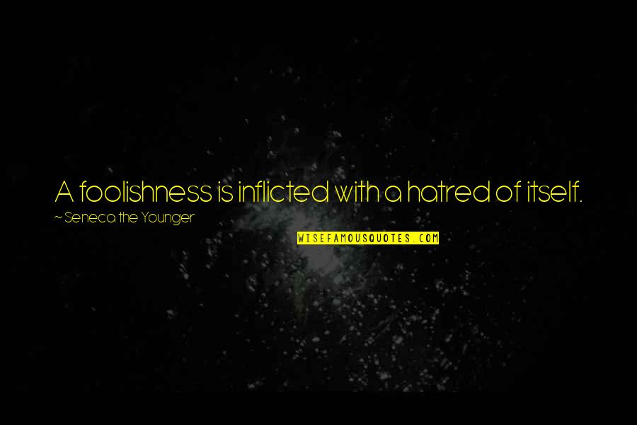 Waskow Freedom Quotes By Seneca The Younger: A foolishness is inflicted with a hatred of