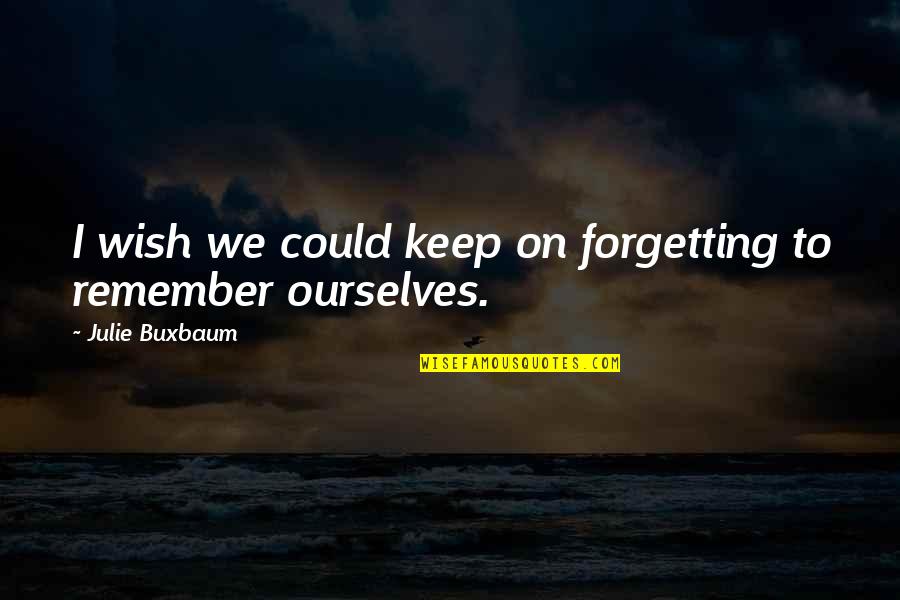 Wasley Krogdahl Quotes By Julie Buxbaum: I wish we could keep on forgetting to