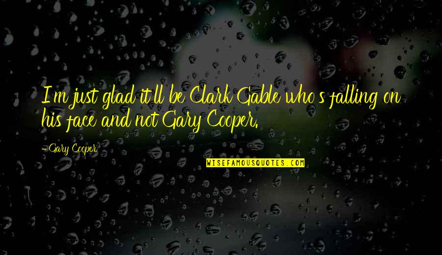 Wasley Products Quotes By Gary Cooper: I'm just glad it'll be Clark Gable who's