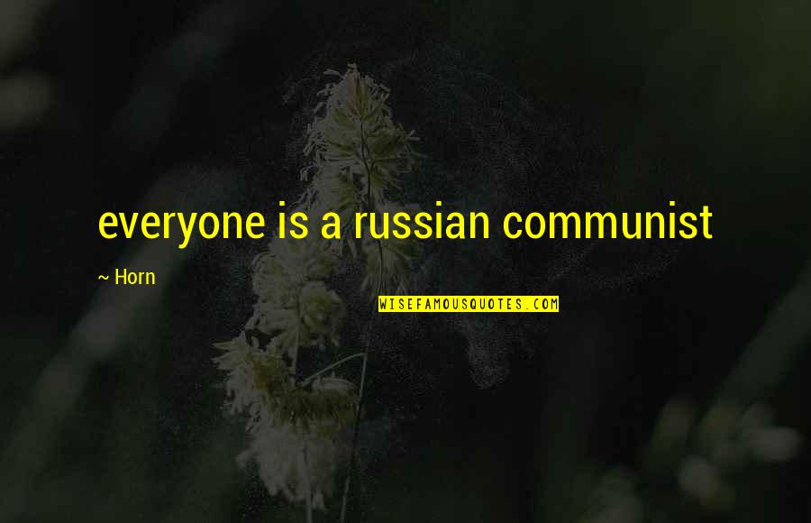 Wasley Products Quotes By Horn: everyone is a russian communist