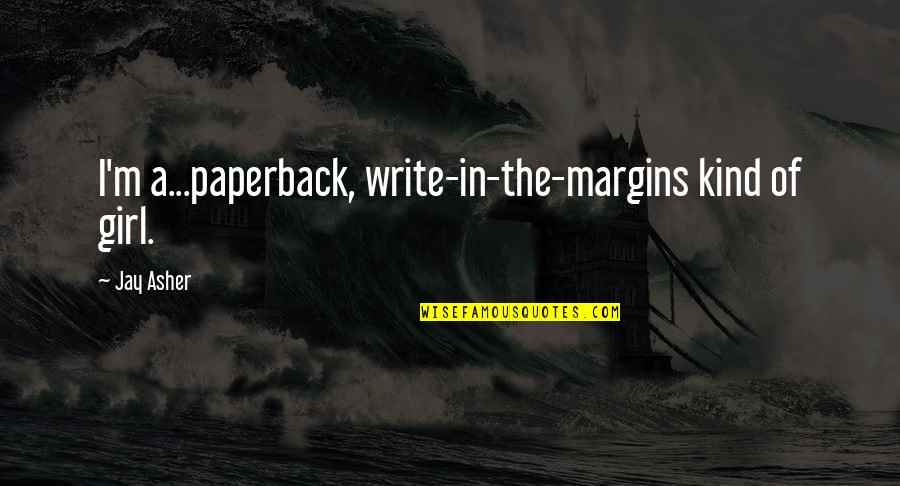 Wasley Products Quotes By Jay Asher: I'm a...paperback, write-in-the-margins kind of girl.