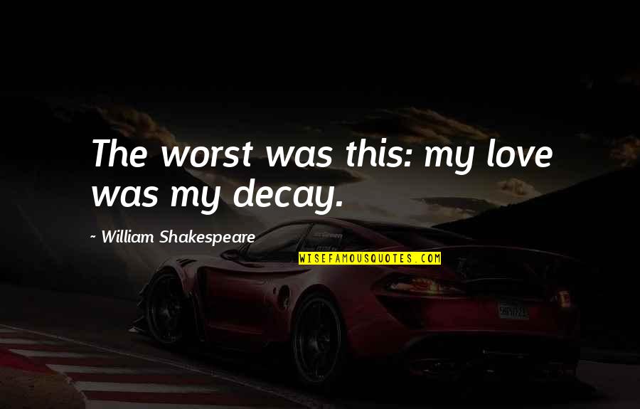 Wasley Products Quotes By William Shakespeare: The worst was this: my love was my