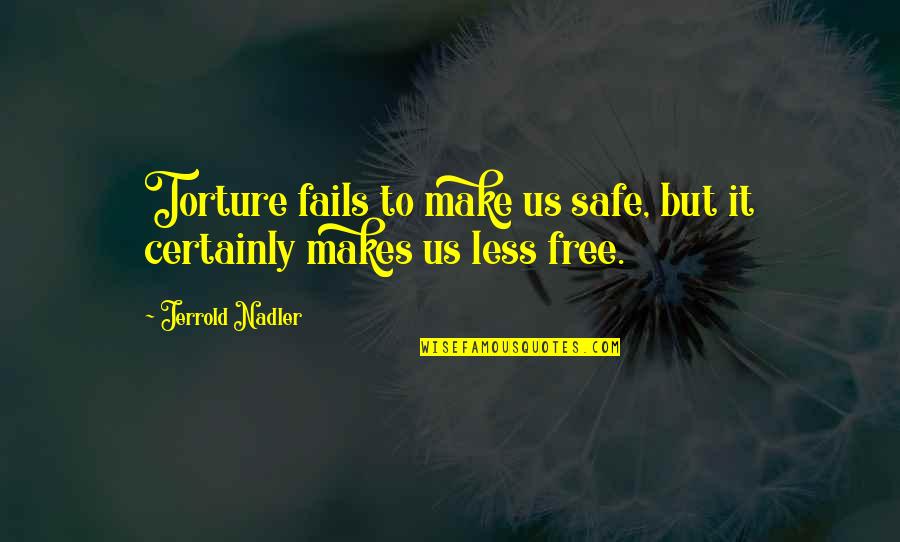 Wasmannian Quotes By Jerrold Nadler: Torture fails to make us safe, but it Wasmannian Quotes By Jerrold Nadler: Torture fails to make us safe, but it