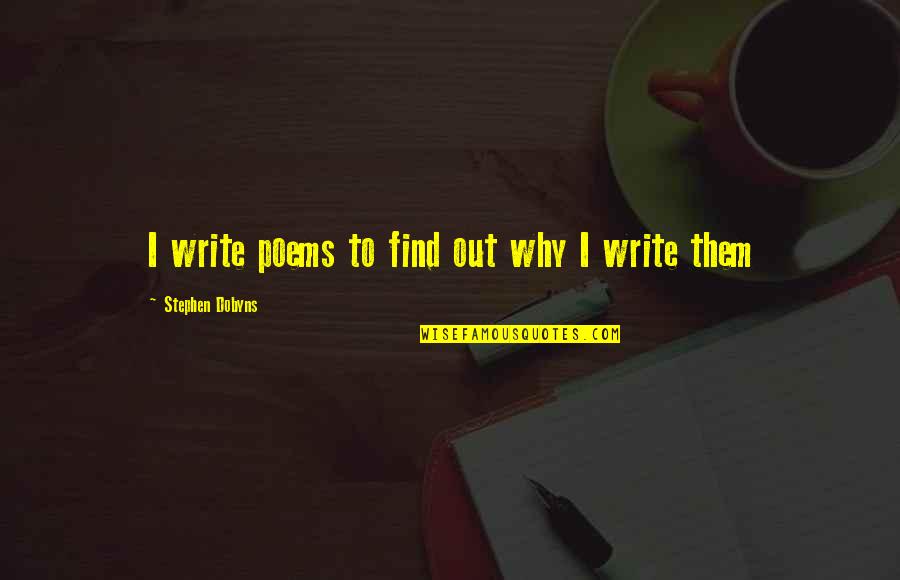 Wasmes Quotes By Stephen Dobyns: I write poems to find out why I