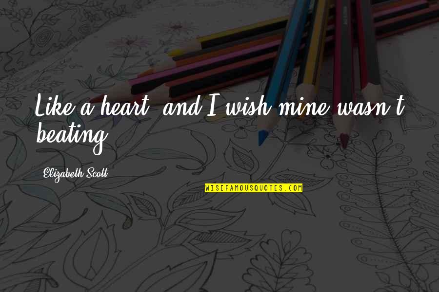 Wasn Quotes By Elizabeth Scott: Like a heart, and I wish mine wasn't
