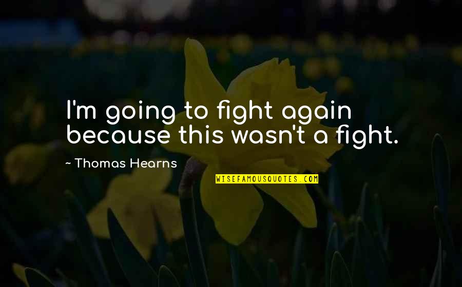 Wasn Quotes By Thomas Hearns: I'm going to fight again because this wasn't