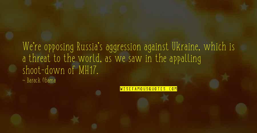 Wasnetje Quotes By Barack Obama: We're opposing Russia's aggression against Ukraine, which is Wasnetje Quotes By Barack Obama: We're opposing Russia's aggression against Ukraine, which is
