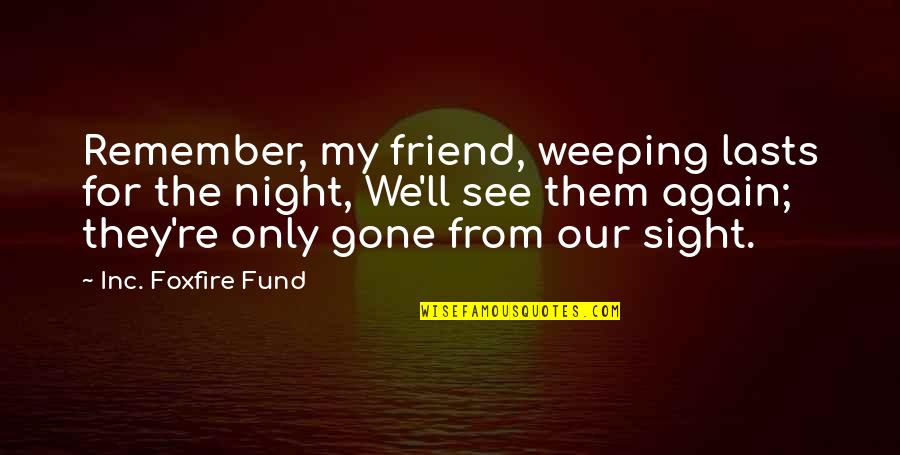 Wasney Quotes By Inc. Foxfire Fund: Remember, my friend, weeping lasts for the night, Wasney Quotes By Inc. Foxfire Fund: Remember, my friend, weeping lasts for the night,