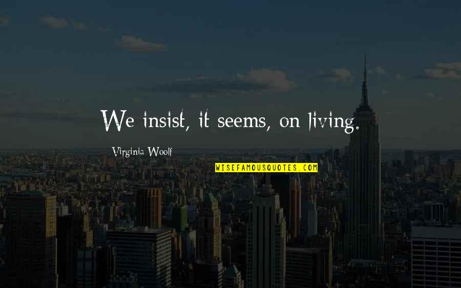 Wasnotbornwiththehat Quotes By Virginia Woolf: We insist, it seems, on living.